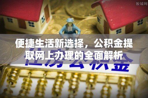 鹤岗便捷生活新选择，公积金提取网上办理的全面解析