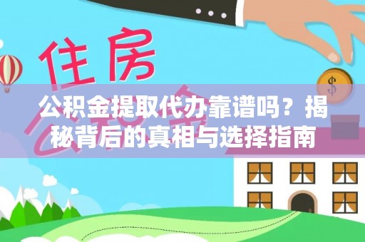 鹤岗公积金提取代办靠谱吗？揭秘背后的真相与选择指南