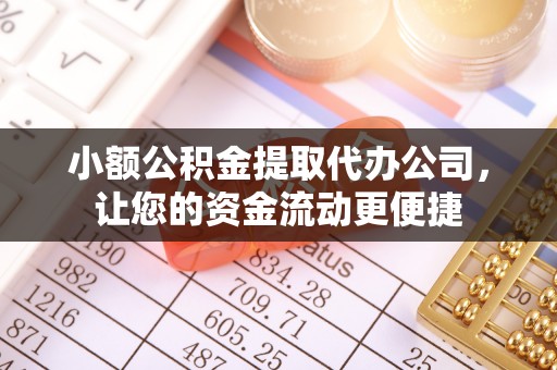 鹤岗小额公积金提取代办公司，让您的资金流动更便捷