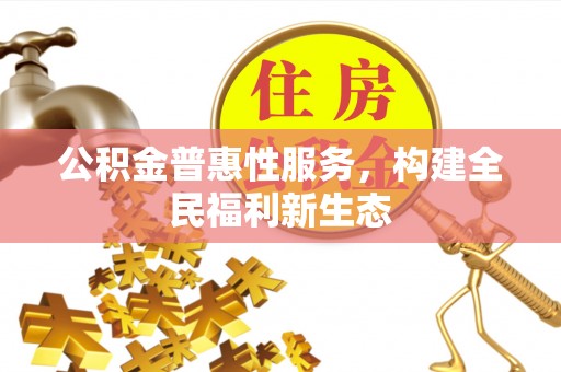 鹤岗公积金普惠性服务，构建全民福利新生态