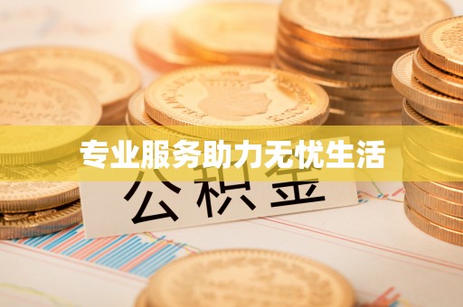鹤岗专业服务助力无忧生活