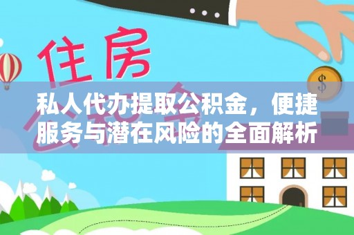 鹤岗私人代办提取公积金，便捷服务与潜在风险的全面解析