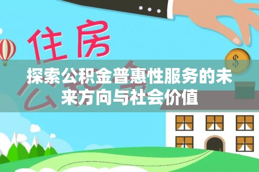 鹤岗探索公积金普惠性服务的未来方向与社会价值