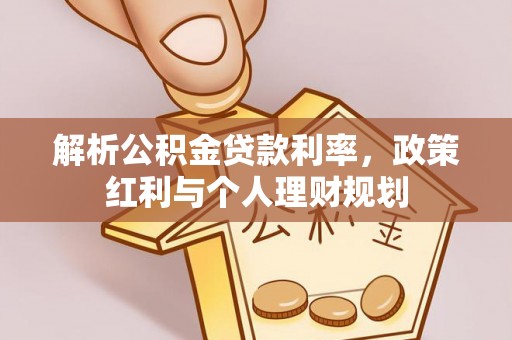 鹤岗解析公积金贷款利率，政策红利与个人理财规划