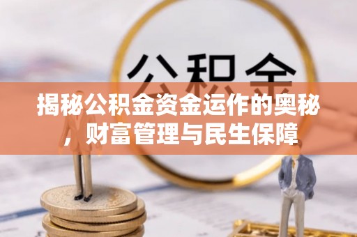 鹤岗揭秘公积金资金运作的奥秘，财富管理与民生保障
