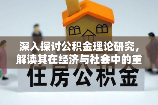 鹤岗深入探讨公积金理论研究，解读其在经济与社会中的重要角色