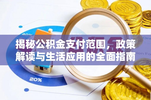 鹤岗揭秘公积金支付范围，政策解读与生活应用的全面指南