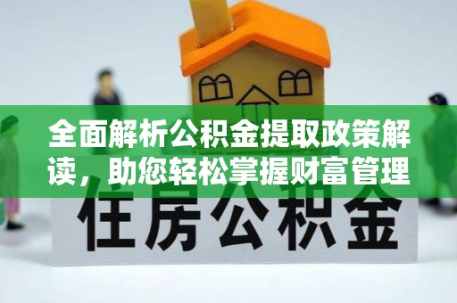 鹤岗全面解析公积金提取政策解读，助您轻松掌握财富管理新方向