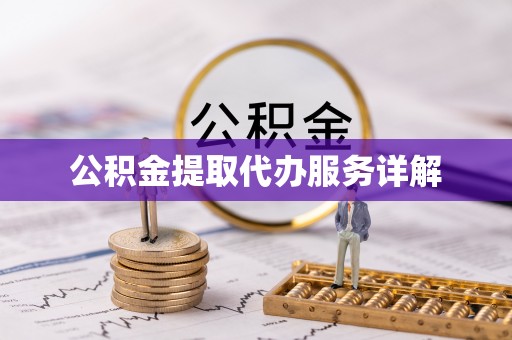 鹤岗公积金提取代办服务详解
