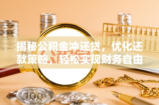 鹤岗揭秘公积金冲还贷，优化还款策略，轻松实现财务自由